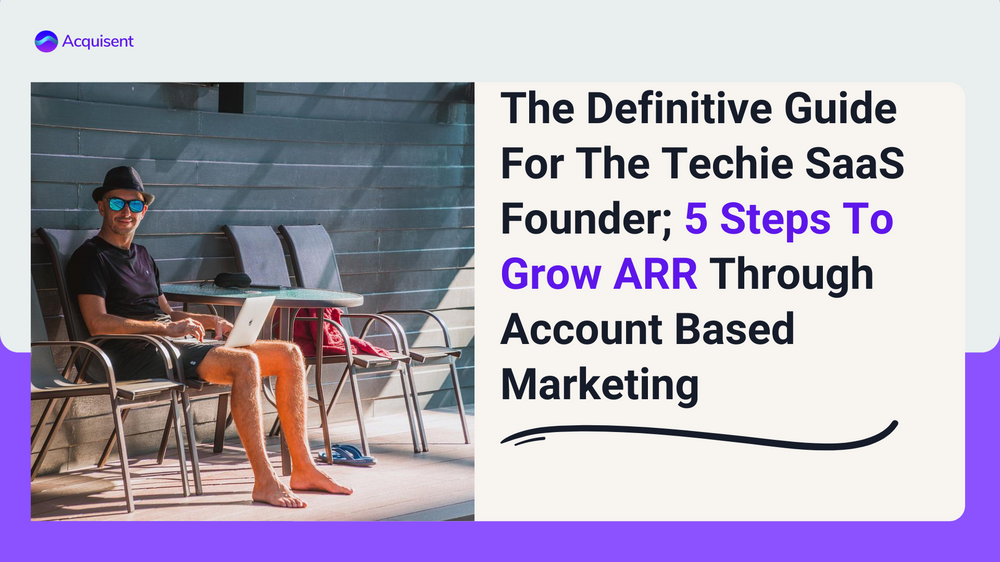 The Definitive Guide For The Techie SaaS Founder; 5 Steps To Grow ARR Through ABM