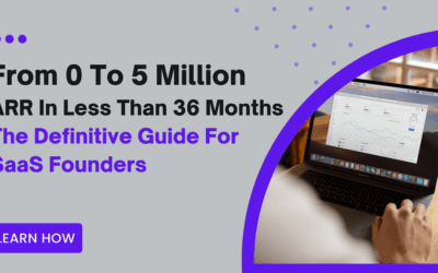 From 0 To 5 Million ARR In Less Than 36 Months; The Definitive Guide For SaaS Founders