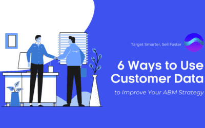 6 Ways to Use Customer Data to Improve Your ABM Strategy