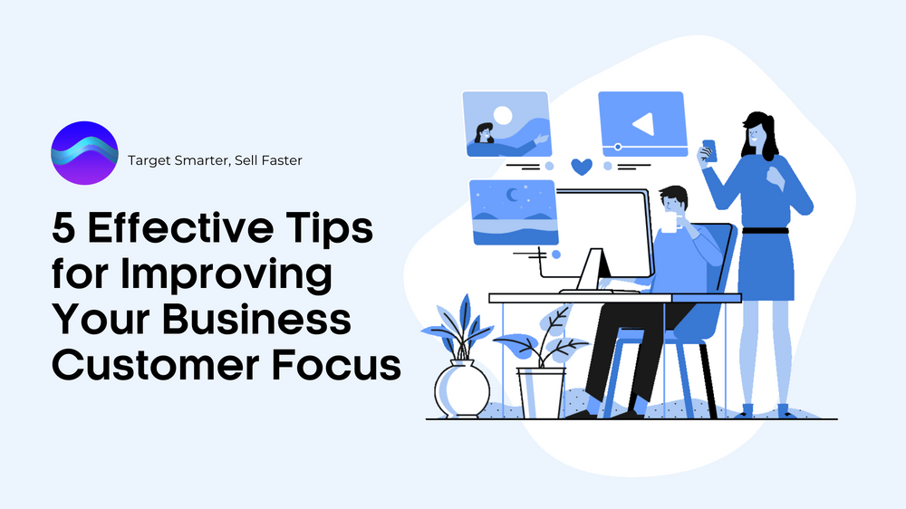5 Effective Tips for Improving Your Business Customer Focus