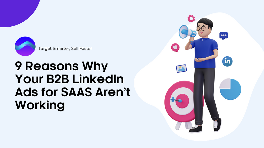 9 Reasons Why Your B2B LinkedIn Ads for SAAS Aren’t Working