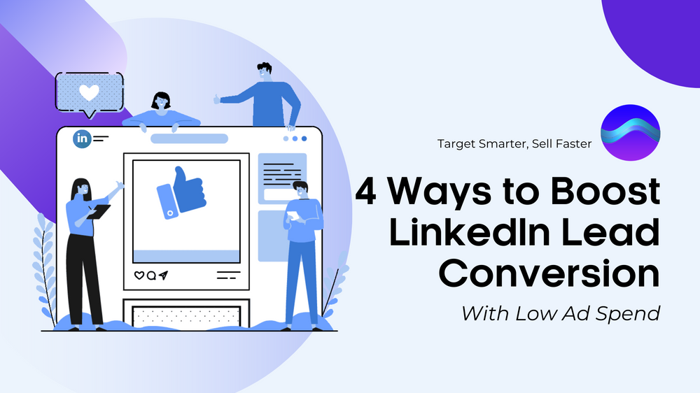 4 Ways to Boost LinkedIn Lead Conversion with Low Ad Spend