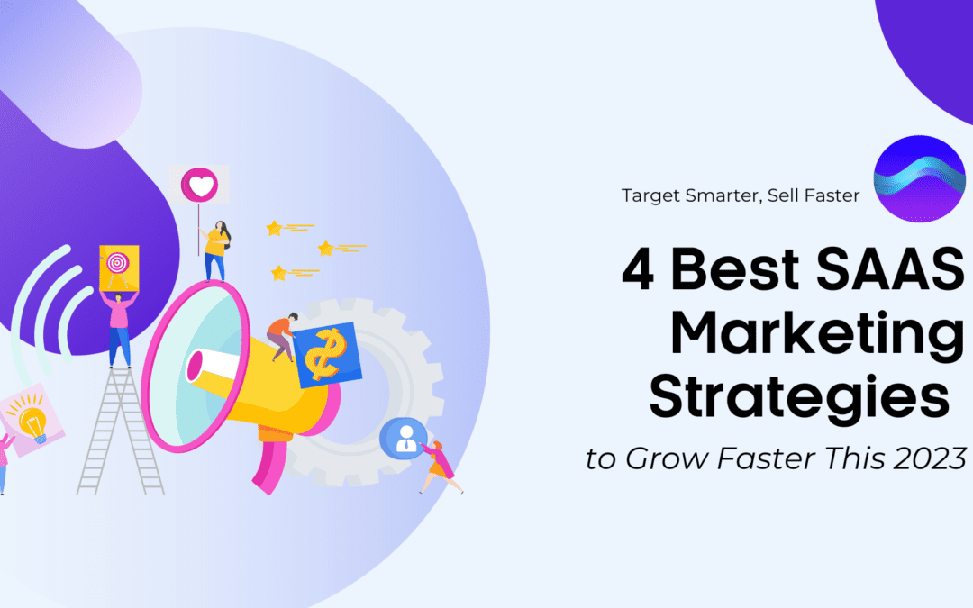 4 Best SAAS Marketing Strategies to Grow Faster This 2023